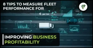 8 Tips To Measure Fleet Performance For Improving Business Profitability